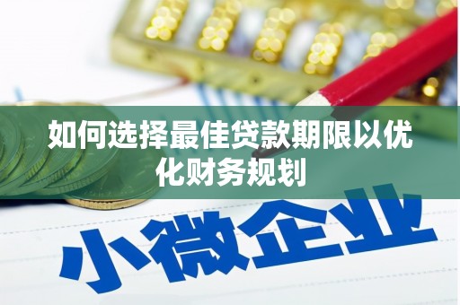 肇州如何选择最佳贷款期限以优化财务规划