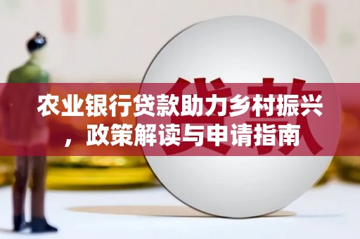 肇州农业银行贷款助力乡村振兴，政策解读与申请指南