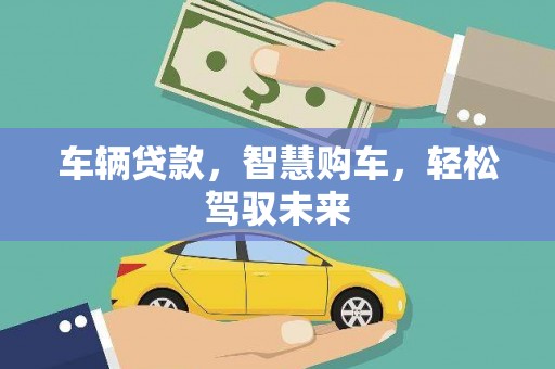 肇州车辆贷款，智慧购车，轻松驾驭未来