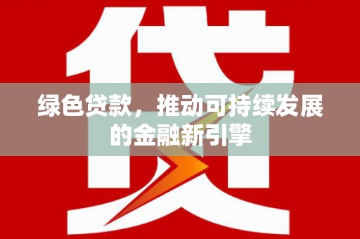 肇州绿色贷款，推动可持续发展的金融新引擎