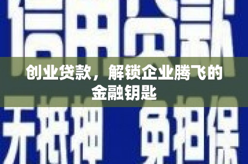 肇州创业贷款，解锁企业腾飞的金融钥匙
