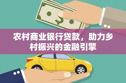 肇州农村商业银行贷款，助力乡村振兴的金融引擎